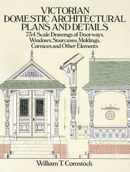 Victorian Domestic Architectural Plans and Details 734 Scale Drawings of Doorways, Windows, Staircases, Moldings, Cornices and Other Elements  9780486254425 Front Cover