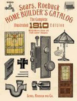 Sears, Roebuck Home Builder's Catalog The Complete Illustrated 1910 Edition  9780486263205 Front Cover