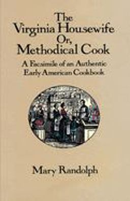 Virginia Housewife Or, Methodical Cook A Facsimile of an Authentic Early American Cookbook  9780486277721 Front Cover