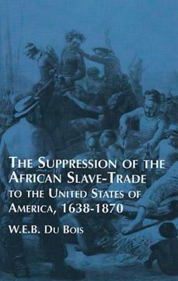 The Suppression of the African Slave-Trade to the United States of America, 1638-1870