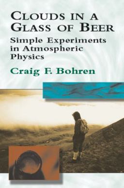 Clouds in a Glass of Beer Simple Experiments in Atmospheric Physics  9780486417387 Front Cover