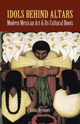 Idols Behind Altars Modern Mexican Art and Its Cultural Roots  9780486423036 Front Cover