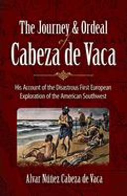 Journey and Ordeal of Cabeza de Vaca His Account of the Disastrous First European Exploration of the American Southwest  9780486431802 Front Cover