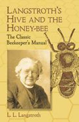Langstroth's Hive and the Honey-Bee The Classic Beekeeper's Manual 4th 9780486433844 Front Cover