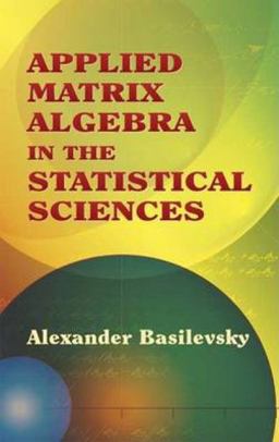Applied Matrix Algebra in the Statistical Sciences  9780486445380 Front Cover