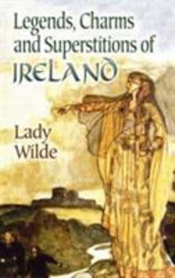Legends, Charms and Superstitions of Ireland Legends, Charms and Superstitions of Ireland
