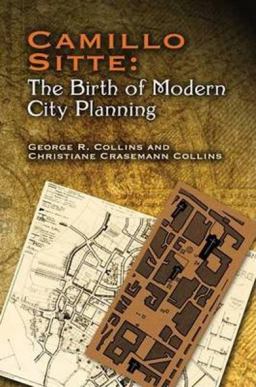 Camillo Sitte: the Birth of Modern City Planning With a Translation of the 1889 Austrian Edition of His City Planning According to Artistic Principles  9780486451183 Front Cover