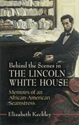 Behind the Scenes in the Lincoln White House Memoirs of an African-American Seamstress  9780486451220 Front Cover