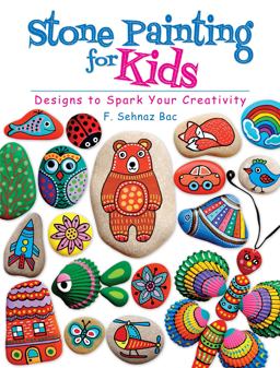 Stone Painting for Kids Designs to Spark Your Creativity 2018 9780486819037 Front Cover