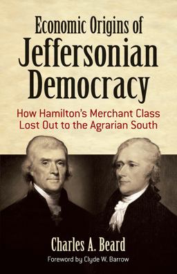Economic Origins of Jeffersonian Democracy How Hamilton's Merchant Class Lost Out to the Agrarian South  9780486819082 Front Cover