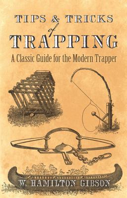 Tips and Tricks of Trapping A Classic Guide for the Modern Trapper  9780486819099 Front Cover
