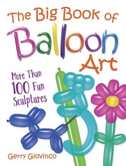 Big Book of Balloon Art More Than 100 Fun Sculptures  9780486834924 Front Cover