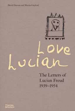 Love Lucian: the Letters of Lucian Freud 1939-1954 - a Times Best Art Book Of 2022 Love Lucian: the Letters of Lucian Freud 1939-1954 - a Times Best Art Book Of 2022