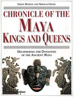 Chronicle of Maya Kings and Queens Deciphering the Dynasties of the Ancient Maya  9780500051030 Front Cover