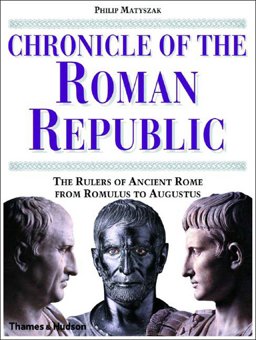 Chronicle of the Roman Republic The Rulers of Ancient Rome from Romulus to Augustus  9780500051214 Front Cover