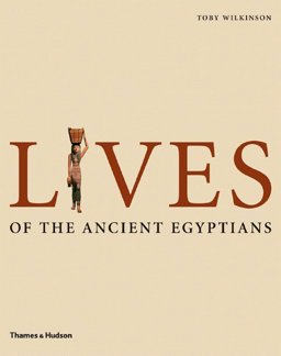 Lives of the Ancient Egyptians Pharaohs, Queens, Courtiers and Commoners  9780500051481 Front Cover