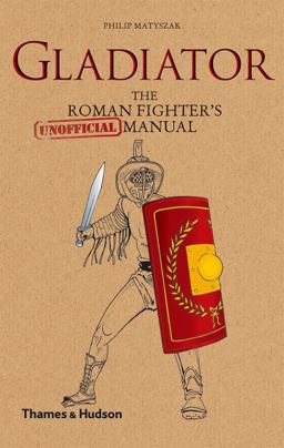 Gladiator The Roman Fighter's Unofficial Manual  9780500051672 Front Cover