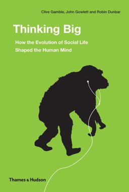 Thinking Big How the Evolution of Social Life Shaped the Human Mind  9780500051801 Front Cover