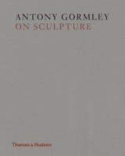 Antony Gormley on Sculpture