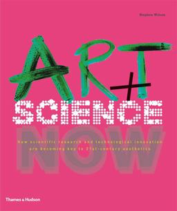 Art + Science Now How Scientific Research and Technological Innovation Are Becoming Key to 21st-Century Aesthetics  9780500238684 Front Cover