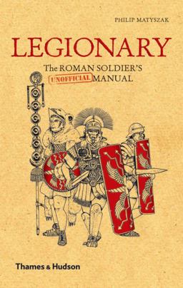 Legionary The Roman Soldier's (unofficial) Manual  9780500251515 Front Cover