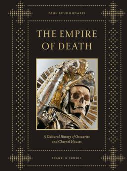 Empire of Death A Cultural History of Ossuaries and Charnel Houses  9780500251782 Front Cover