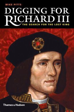 Digging for Richard Iii The Search for the Lost King  9780500252000 Front Cover
