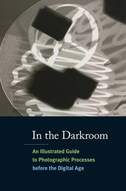 In the Darkroom An Illustrated Guide to Photographic Processes Before the Digital Age  9780500288702 Front Cover