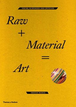Raw + Material = Art Found, Scavenged and Upcycled  9780500289914 Front Cover