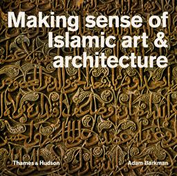 Making Sense of Islamic Art and Architecture  9780500291719 Front Cover