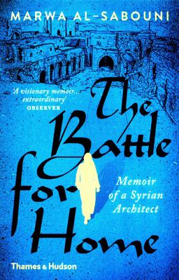 Battle for Home The Memoir of a Syrian Architect 2017 9780500292938 Front Cover