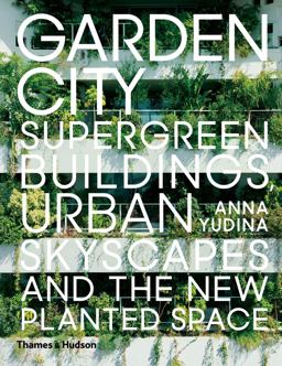 Garden City Supergreen Buildings, Urban Skyscapes and the New Planted Space  9780500343265 Front Cover