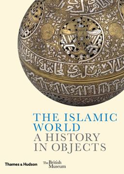 Islamic World A History in Objects  9780500480403 Front Cover