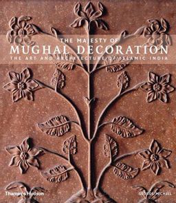 Majesty of Mughal Decoration Art Architecture and Style of Islamic India  9780500513774 Front Cover