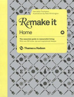 Remake It: Home The Essential Guide to Resourceful Living: with over 500 Tricks, Tips and Inspirational Designs  9780500514849 Front Cover