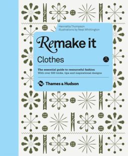 Remake It: Clothes The Essential Guide to Resourceful Fashion: with over 500 Tricks, Tips and Inspirational Designs  9780500516324 Front Cover