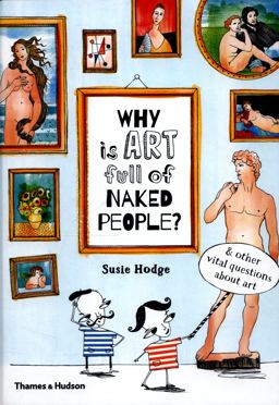 Why Is Art Full of Naked People? &amp; Other Vital Questions about Art  9780500650806 Front Cover