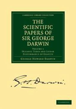 The Scientific Papers of Sir George Darwin: Volume 1