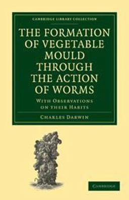The Formation of Vegetable Mould Through the Action of Worms The Formation of Vegetable Mould Through the Action of Worms