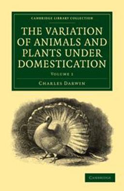 The Variation of Animals and Plants under Domestication: Volume 1 The Variation of Animals and Plants under Domestication: Volume 1