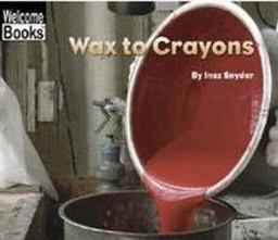 Wax to Crayons (Welcome Books: How Things Are Made)  9780516243597 Front Cover
