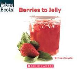 Berries to Jelly (Welcome Books: How Things Are Made)  9780516255262 Front Cover