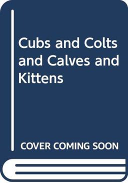 Cubs and Colts and Calves and Kittens