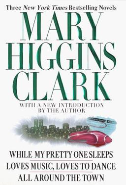 Mary Higgins Clark While My Pretty One Sleeps; Loves Music, Loves to Dance; All Around the Town  9780517183687 Front Cover