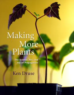 Making More Plants The Science, Art, and Joy of Propagation  9780517707876 Front Cover