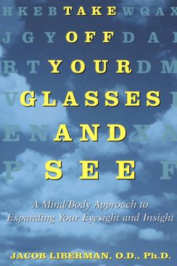 Take off Your Glasses and See A Mind/Body Approach to Expanding Your Eyesight and Insight  9780517886045 Front Cover