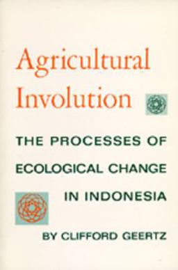 Agricultural Involution The Processes of Ecological Change in Indonesia  9780520004597 Front Cover