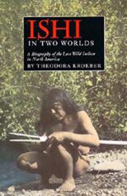Ishi in Two Worlds A Biography of the Last Wild Indian in North America  9780520006751 Front Cover