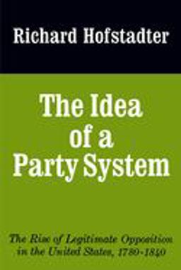 Idea of a Party System The Rise of Legitimate Opposition in the United States, 1780-1840  9780520017542 Front Cover