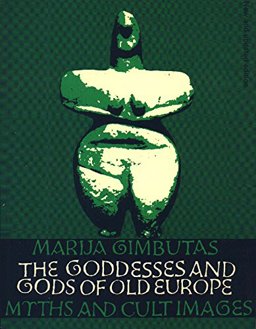 Gods and Goddesses of Old Europe 7000 to 3500 B. C. Myths, Legends and Cult Images  9780520019959 Front Cover
